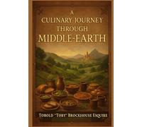 A Culinary Journey Through Middle-Earth: A Fantasy-Inspired Cookbook of Hobbit Meals, Elvish Delights & Dwarvish Feasts: Perfect for LOTR fans, ... themed dinners! (A Culinary Journey Series)