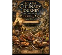 A Culinary Journey Through Middle-earth: Volume II - Recipes from Gondor, Rohan, and the Shadowed Lands: A Fantasy Cookbook Inspired by Tolkien - From ... Meals (FIRE & SALT The Hearth Codices)