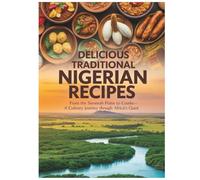 A Culinary Journey Through Nigeria’s Rich Food Heritage Featuring Jollof Rice, Egusi Soup, Suya, and Pounded Yam: Authentic Home-Style Recipes from Nigeria’s Diverse Regions
