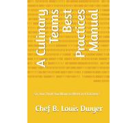 A Culinary Teams Best Practices Manual: So, You Think You Want to Work in A Kitchen?