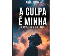 A culpa é minha: O Universo a seu favor