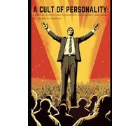 A Cult of Personality: A Deep Dive into Their Formation, Psychology, and Impact