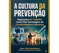 A CULTURA DA PREVENÇÃO Segurança do Trabalho como Pilar Estratégico de Lucratividade e Liderança: Tutorial para gestores em segurança do trabalho