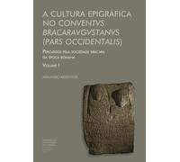 A Cultura Epigráfica No Conventvs Bracaravgvstanvs (Pars Occidentalis): Percursos pela sociedade brácara da época romana - Volume I (Investigação)