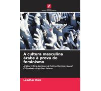A cultura masculina árabe à prova do feminismo: Análise crítica das teses de Fatima Mernissi, Nawal El-Saadawi e Raja Ben Salama