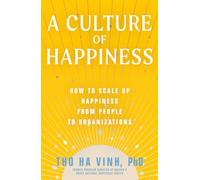 A Culture of Happiness: How to Scale Up Happiness from People to Organizations