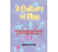 A Culture of Play: the Origins, Effects, and Applications of Improvised Theatre