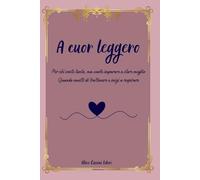 A cuor leggero: Per chi sente tanto, ma vuole imparare a stare meglio.