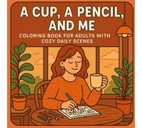 A Cup, a Pencil, and Me: Coloring Book for Adults and Teens Featuring Cozy Daily Activities for Relaxation (Cozy Life Coloring)