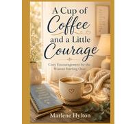 A Cup of Coffee and a Little Courage: Cozy Encouragement for the Woman Starting Over