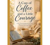 A Cup of Coffee and a Little Courage: Cozy Encouragement for the Woman Starting Over