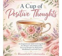 A Cup of Positive Thoughts: An Inspirational Adult Coloring Book for Women with 40 Beautiful Tea Cup Designs for Relaxation, Mindfu