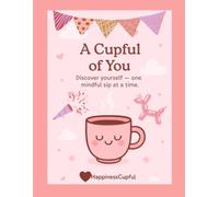 A Cupful of You: Discover yourself - one mindful sip at a time.