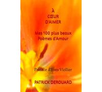 À CŒUR D'AIMER: Mes 100 plus beaux Poèmes d'Amour