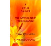 À CŒUR D'AIMER: Mes 100 plus beaux Poèmes d'Amour