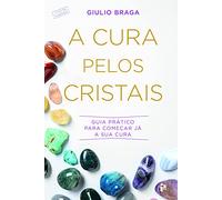 A cura pelos cristais: Guia prático para começar já a sua cura (s/ coleção)