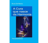 A Cura que nasce da Harmonia: Arte, música e poesia como agentes de uma Consciência universal. O caminho quântico para a realização do eu. ((POR) ... de Bruno Del Medico em português.)