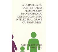 A CURATELA NO CONTEXTO DAS PESSOAS COM TRANSTORNO DO DESENVOLVIMENTO INTELECTUAL GRAVE OU PROFUNDO (ESTREIA LITERÁRIA)