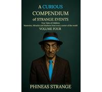 A Curious Compendium of Strange Events, Volume Four: True Tales of oddities, mysteries, miracles and madness from every corner of the world (The Curious Compendium Collection)