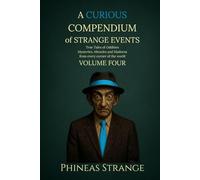 A Curious Compendium of Strange Events, Volume Four: True Tales of oddities, mysteries, miracles and madness from every corner of the world (The Curious Compendium Collection)