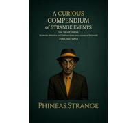 A Curious Compendium of Strange Events, Volume Two: True Tales of oddities, mysteries, miracles and madness from every corner of the world: 2 (The Curious Compendium Collection)