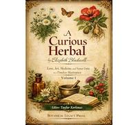 A Curious Herbal by Elizabeth Blackwell: Love, Art, Medicine, and Nature Unite in a Timeless Masterpiece: Volume 1