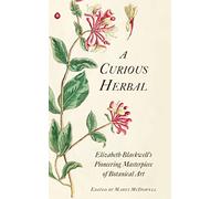 A Curious Herbal: Elizabeth Blackwell's Pioneering Masterpiece of Botanical Art