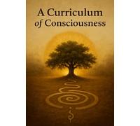 A Curriculum of Consciousness: A Soul’s Passage Through the 64 Gates of Human Awakening