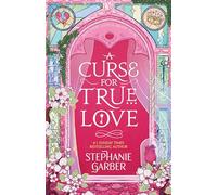 A Curse for True Love: Stephanie Garber: 3 (Once Upon a Broken Heart)