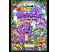 A Cute Fantasy Dragon Colouring Book: Adorable Dragon Adventures with Magical Worlds, Friendly Creatures, and Easy-to-Colour Pictures for Kids Ages 4-8