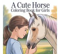 A Cute Horse Coloring Book for Girls: A Creative Adventure for Ages 6-10 Featuring Wild, Farm, Fantasy and Riding Scenes