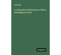 A Cyclopedia of Illustrations of Moral and Religious Truths