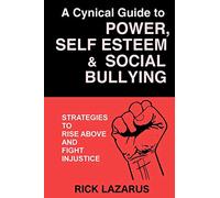 A Cynical Guide to Power, Self Esteem & Social Bullying: Strategies to Rise Above and Fight Injustice