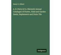A. D. Perry & Co. Eleventh Annual Catalogue of Flower, Field and Garden Seeds, Implements and Drain Tile