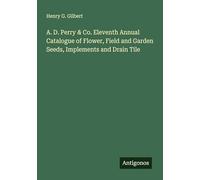 A. D. Perry & Co. Eleventh Annual Catalogue of Flower, Field and Garden Seeds, Implements and Drain Tile