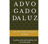 A D V O G A D O DA L U Z: A Justiça como valor absoluto, não circunstanciado