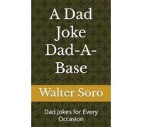 A Dad Joke Dad-A-Base: Dad Jokes for Every Occasion
