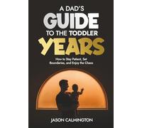 A Dad’s Guide to the Toddler Years: How to Stay Patient, Set Boundaries, and Enjoy the Chaos (The Confident Dad Series)
