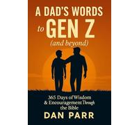 A Dad's Words to Gen Z (and beyond): 365 Days of Wisdom & Encouragement Through the Bible
