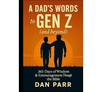 A Dad's Words to Gen Z (and beyond): 365 Days of Wisdom & Encouragement Through the Bible