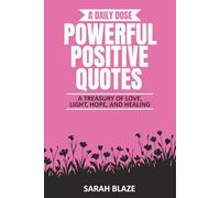 A DAILY DOSE - POWERFUL POSITIVE QUOTES: A TREASURY OF LOVE, LIGHT, HOPE, AND HEALING (A Daily Dose Quote Books)