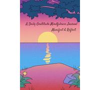 A Daily Gratitude Mindfulness Journal Notebook: Manifest & Reflect