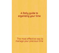 A Daily guide to organizing your time: The most effective way to manage your precious time