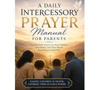 A Daily Intercessory Prayer Manual for Parents: Covering Your Children Morning, Noon, and Night