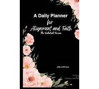 A Daily Planner- For Alignment and Faith: An intentional daily planner for women seeking structure, reflection, and faith-centered living.