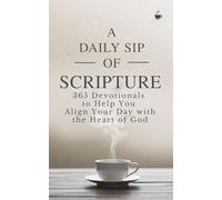 A Daily Sip of Scripture: 365 Devotionals to Help You Align Your Day with the Heart of God (The Daily Sip Series)