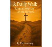 A DAILY WALK: 30 Days of Prayer and Personal Testimony