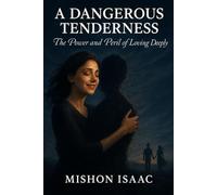A Dangerous Tenderness: The Power and Peril of Loving Deeply
