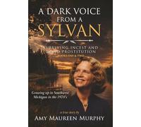 A DARK VOICE FROM A SYLVAN: Surviving Incest & Child Prostitution / Growing Up in Southwest Michigan in the 1970's