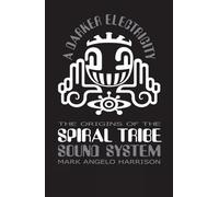 A Darker Electricity: The Origins of the Spiral Tribe Sound System